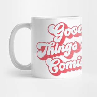 Good Things Are Coming Mug